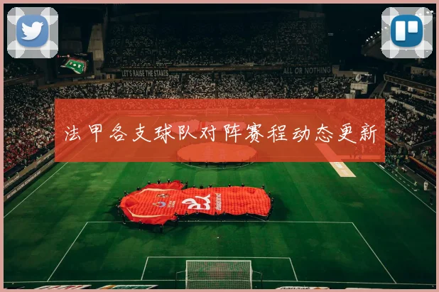 法甲各支球队对阵赛程动态更新
