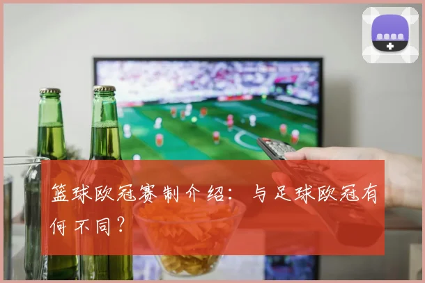 篮球欧冠赛制介绍：与足球欧冠有何不同？