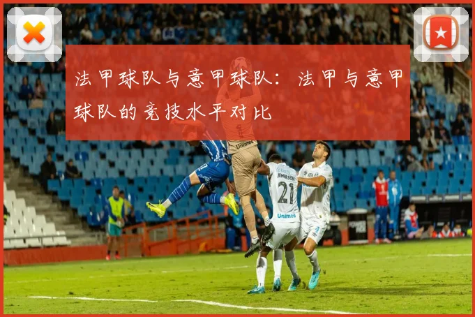 法甲球队与意甲球队：法甲与意甲球队的竞技水平对比