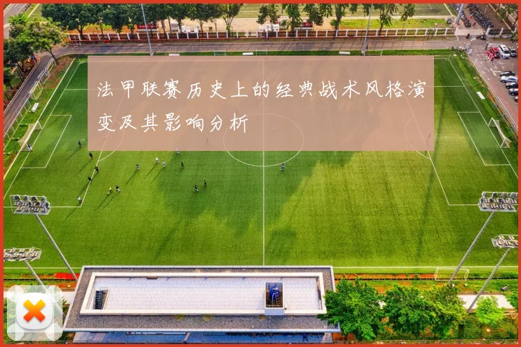 法甲联赛历史上的经典战术风格演变及其影响分析